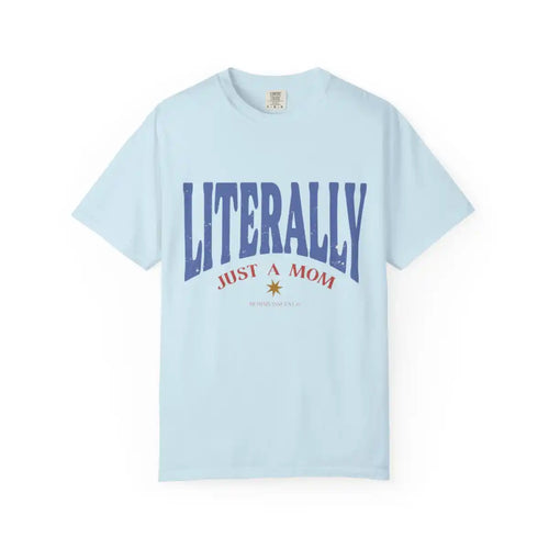 Literally Just a mom -- Unisex Garment-Dyed T-shirt